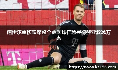 诺伊尔重伤缺席整个赛季拜仁急寻德赫亚救急方案