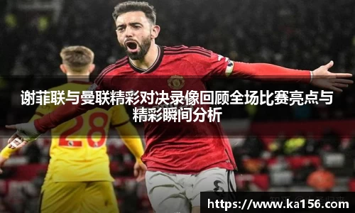 谢菲联与曼联精彩对决录像回顾全场比赛亮点与精彩瞬间分析
